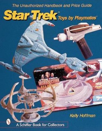 Unauthorized Handbook and Price Guide to Star Trek Toys by Playmates by HOFFMAN KELLY