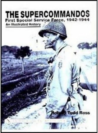 Supercommand: First Special Service Force, 1942-1944 An Illustrated History by ROSS ROBERT TODD