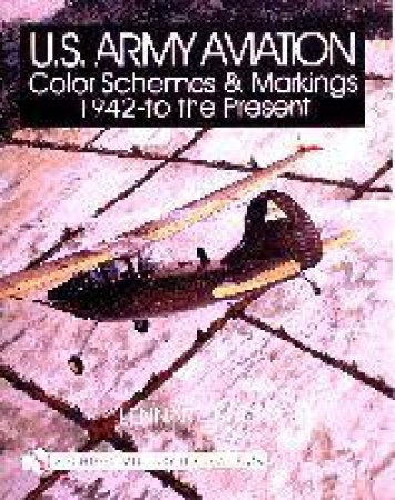 U.S. Army Aviation Color Schemes and Markings 1942-to the Present by LUNDH LENNART