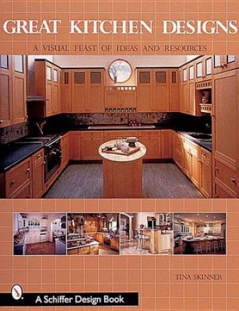 Great Kitchen Designs: A Visual Feast of Ideas and Resources by SKINNER TINA