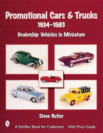 Promotional Cars and Trucks, 1934-1983: Dealership Vehicles in Miniature by BUTLER STEVE