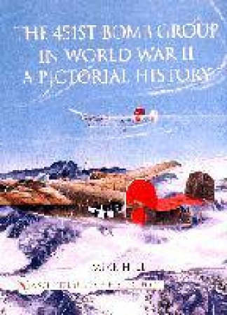 451st Bomb Group in World War II: A Pictorial History by HILL MIKE