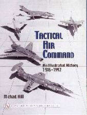 Tactical Air Command: An Illustrated History 1946-1992 by HILL MIKE