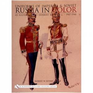 Uniforms of Imperial and Soviet Russia in Color: As Illustrated by Herbert Knotel, Jr 1907-1946 by KENNY JR. ROBERT W.
