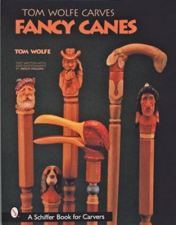 Tom Wolfe Carves Fancy Canes by WOLFE TOM