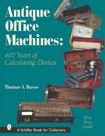 Antique Office Machines: 600 Years of Calculating Devices by RUSSO THOMAS A.