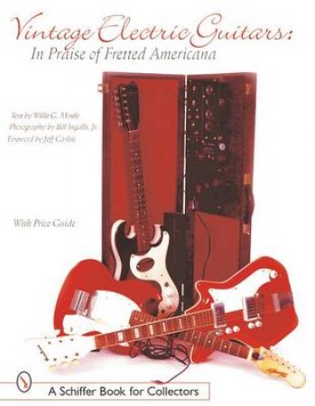 Vintage Electric Guitars: In Praise of Fretted Americana by JR. WILLIAM G. MOSELEY