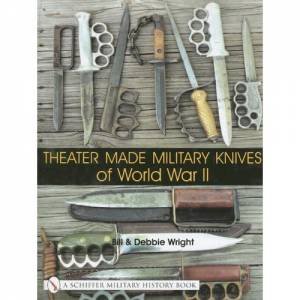 Theater Made Military Knives of World War II by WRIGHT BILL AND DEBBIE