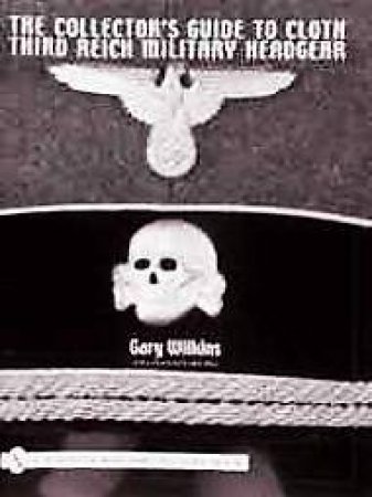 Collector's Guide to Cloth Third Reich Military Headgear by WILKINS GARY