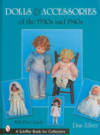 Dolls and Accessories of the 1930s and 1940s by ZILLNER DIAN