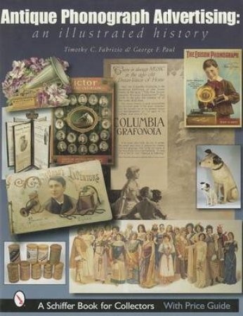 Antique Phonograph Advertising, An Illustrated History by FABRIZIO TIMOTHY C.