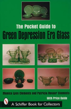 The Pocket Guide to Green Depression Era Glass by Monica Lynn Clements & Patricia Rosser Clements