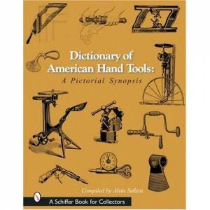 Dictionary of American Hand Tools: A Pictorial Synsis by SELLENS ALVIN