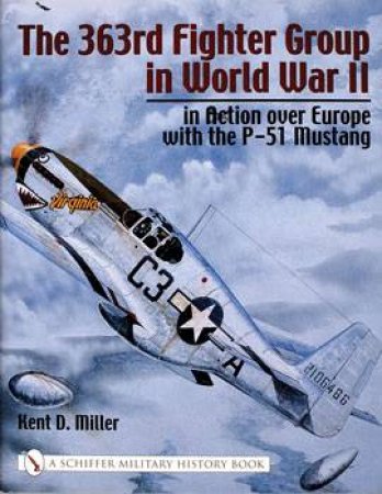 363rd Fighter Group in World War II: in Action over Germany with the P-51 Mustang by MILLER KENT