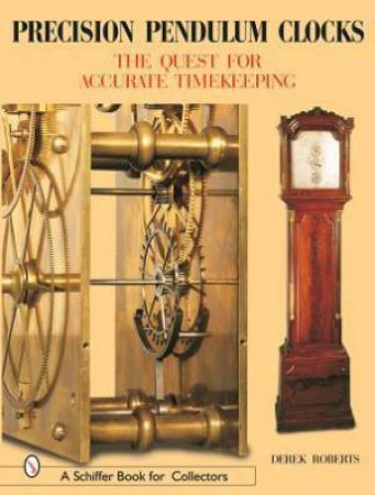 Precision Pendulum Clocks: The Quest for Accurate Timekeeping by ROBERTS DEREK