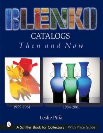 Blenko Catalogs Then and Now: 1959-1961, 1984-2001 by PINA LESLIE