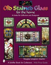 Old Stained Glass for the Home A Guide for Collectors and Designers
