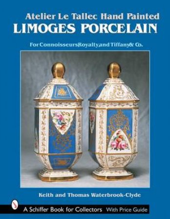 Atelier Le Tallec Hand Painted Limoges Porcelain: For Connoisseurs, Royalty, and Tiffany and Co. by WATERBROOK-CLYDE KEITH AND THOMAS