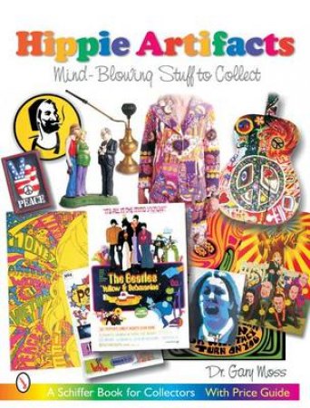 Hippie Artifacts: Mind-Blowing Stuff to Collect by MOSS DR. GARY L.