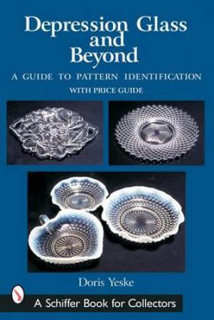 Depression Glass and Beyond: A Guide to Pattern Identification by YESKE DORIS