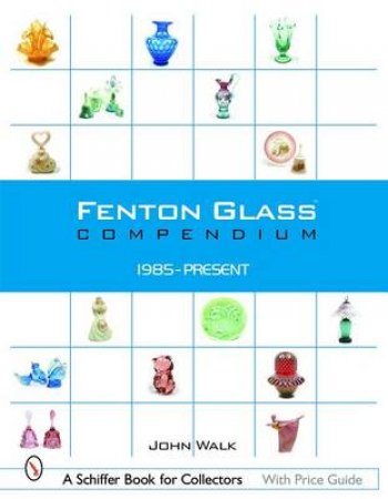 Fenton Glass Compendium: 1985-Present by WALK JOHN