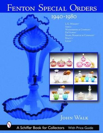 Fenton Special Orders: 1940-1980. L.G. Wright; Abels, Wasserberg and Company; DeVilbiss; Sears, Roebuck and Company; Macys; and Levay by WALK JOHN