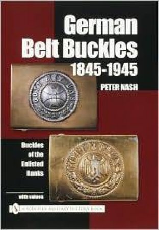 German Belt Buckles 1845-1945: Buckles of the Enlisted Soldiers by NASH PETER