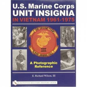 U.S. Marine Corps Unit Insignia in Vietnam 1961-1975: A Photographic Reference by WILSON III E. RICHARD