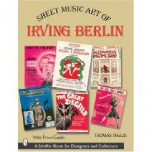 Sheet Music Art of Irving Berlin: 1907-1971 by INGLIS THOMAS