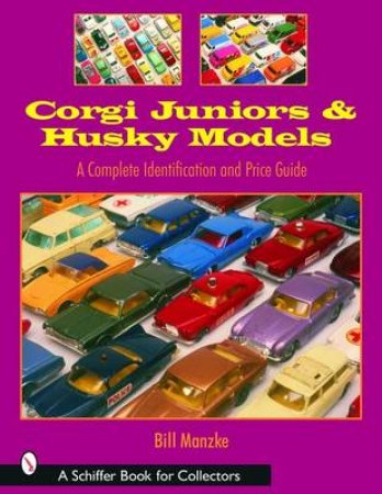 Corgi Juniors and Husky Models: A Complete Identification and Price Guide by MANZKE BILL