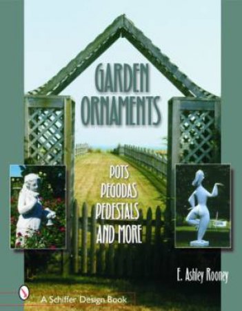 Garden Ornaments: Pots, Pergolas, Pedestals, and More by ROONEY E. ASHLEY