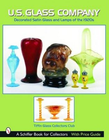 U.S. Glass Company: Decorated Satin Glass and Lamps of the 1920s by GLASS COLLECTORS CLUB TIFFIN