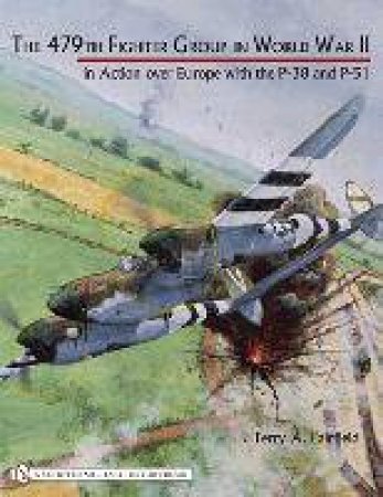 479th Fighter Group in World War II:: in Action over Eure with the P-38 and P-51 by FAIRFIELD TERRY A.