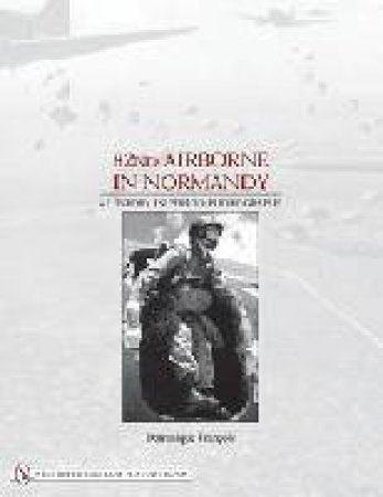 82nd Airborne in Normandy:: A History in Period Phot by FRANCOIS DOMINIQUE