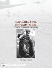 82nd Airborne in Normandy A History in Period Phot