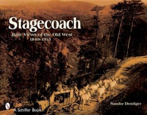 Stagecoach: Rare Views of the Old West, 1849-1915 by DEMLINGER SANDOR