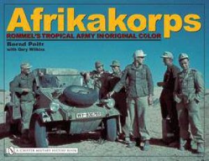 Afrikakorps: Rommel's Trical Army in Original Color by PEITZ BERND
