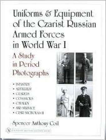 Uniforms and Equipment of the Czarist Russian
Armed Forces in World War I: A Study in Period Photographs by COIL SPENCER ANTHONY