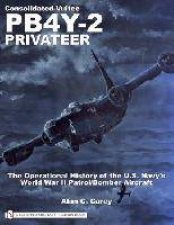 ConsolidatedVultee PB4Y2 Privateer The erational History of the US NavysWorld War II PatrolBomber Aircraft