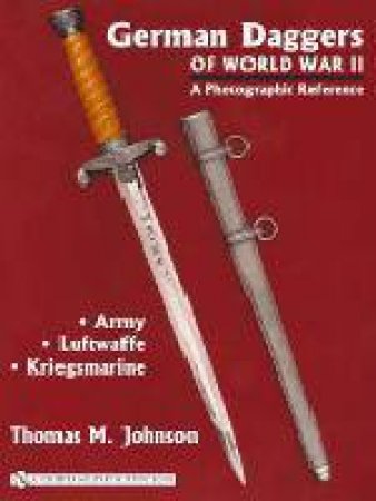 German Daggers of  World War II - A Photographic Reference: Vol 1 - Army, Luftwaffe, Kriegsmarine by JOHNSON THOMAS M.