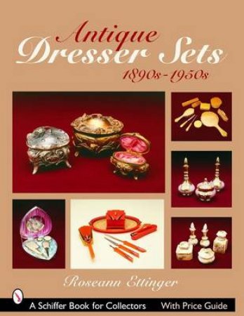 Antique Dresser Sets, 1890s-1950s by Roseann Ettinger