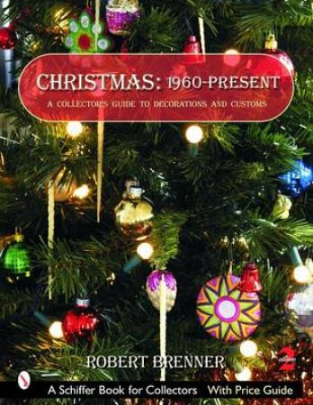 Christmas 1960 to the Present: A Collectors Guide to Decorations and Customs by BRENNER ROBERT