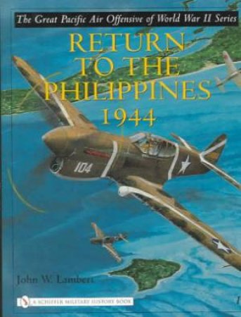 Great Pacific Air Offensive of World War II: Vol I: Return to the Phillippines, 1944 by LAMBERT JOHN W.