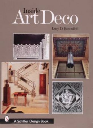 Inside Art Deco: A Pictorial Tour of Deco Interiors from their Origins to Today by ROSENFELD LUCY D.
