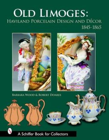 Old Limoges: Haviland Porcelain Design and Decor, 1845-1865 by DOARES ROBERT