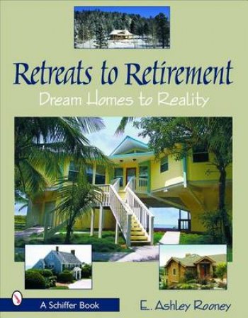 Retreats to Retirement: Dream Homes to Reality by ROONEY E. ASHLEY