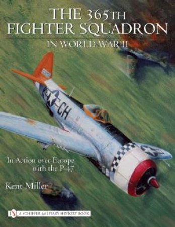 365th Fighter Squadron in World WarII: In Action over Eure with the P-47 by MILLER KENT