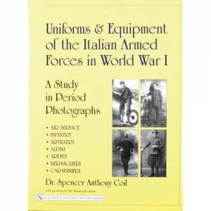 Uniforms and Equipment of the Italian Armed Forces in World War I: A Study in Period Photographs by COIL SPENCER ANTHONY