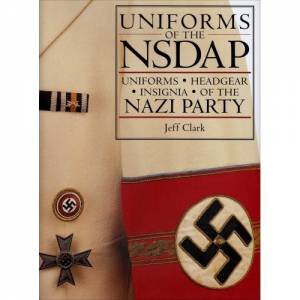 Uniforms of the NSDAP: Uniforms - Headgear - Insignia of the Nazi Party