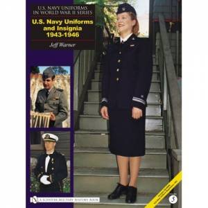 U.S. NAVY UNIFORMS IN WORLD WAR II SERIES: U.S. Navy Uniforms and Insignia 1943-1946 by WARNER JEFF